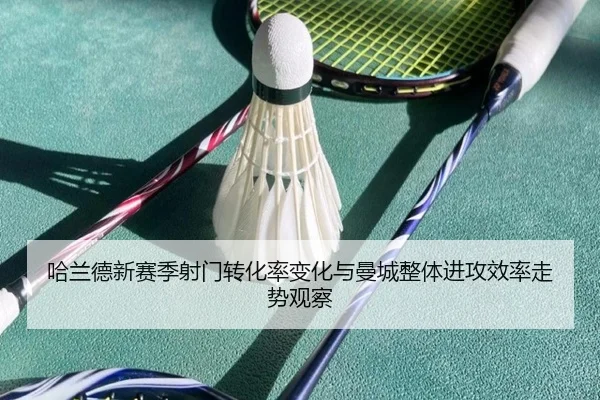 哈兰德新赛季射门转化率变化与曼城整体进攻效率走势观察